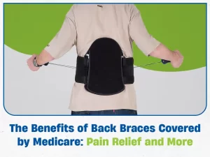 The Benefits of Back Braces Covered by Medicare: Pain Relief and More