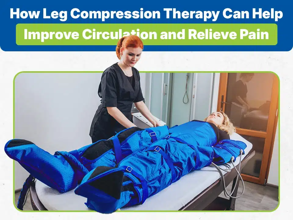 How Leg Compression Therapy Can Help Improve Circulation and Relieve Pain